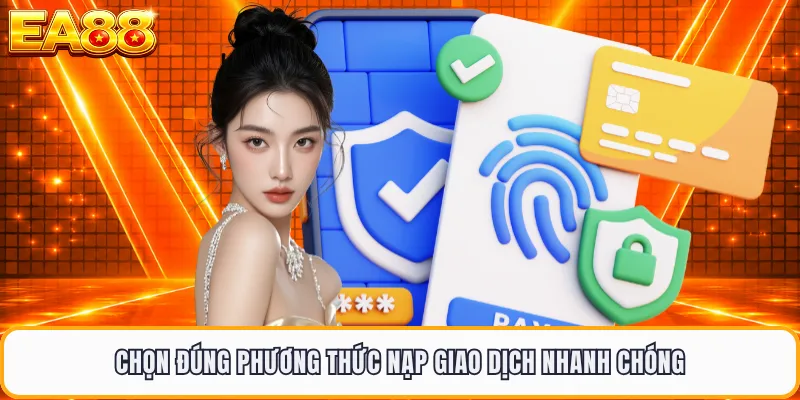 Chọn đúng phương thức nạp giao dịch nhanh chóng